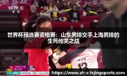 世界杯预选赛资格赛:山东男排交手上海男排的生死攸关之战