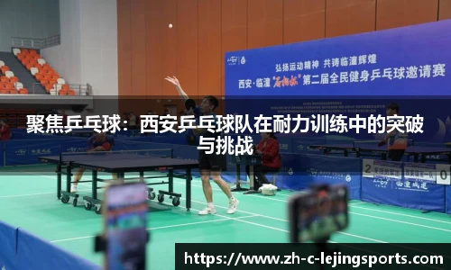 聚焦乒乓球:西安乒乓球队在耐力训练中的突破与挑战