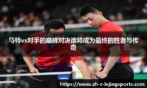 马特vs对手的巅峰对决谁将成为最终的胜者与传奇